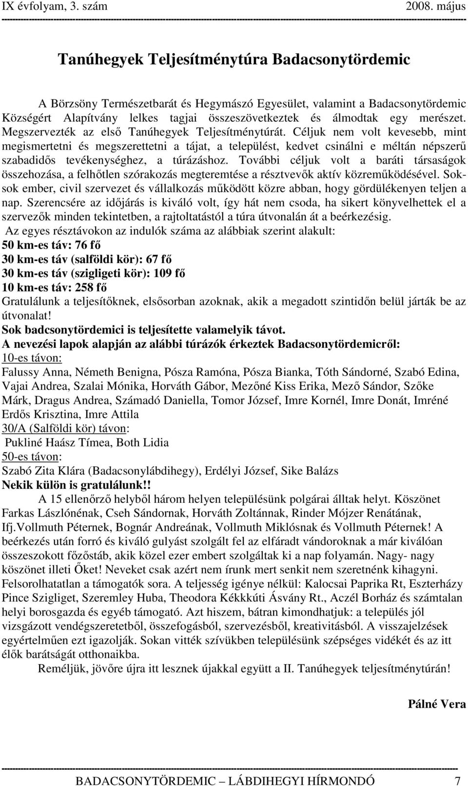 Céljuk nem volt kevesebb, mint megismertetni és megszerettetni a tájat, a települést, kedvet csinálni e méltán népszerű szabadidős tevékenységhez, a túrázáshoz.
