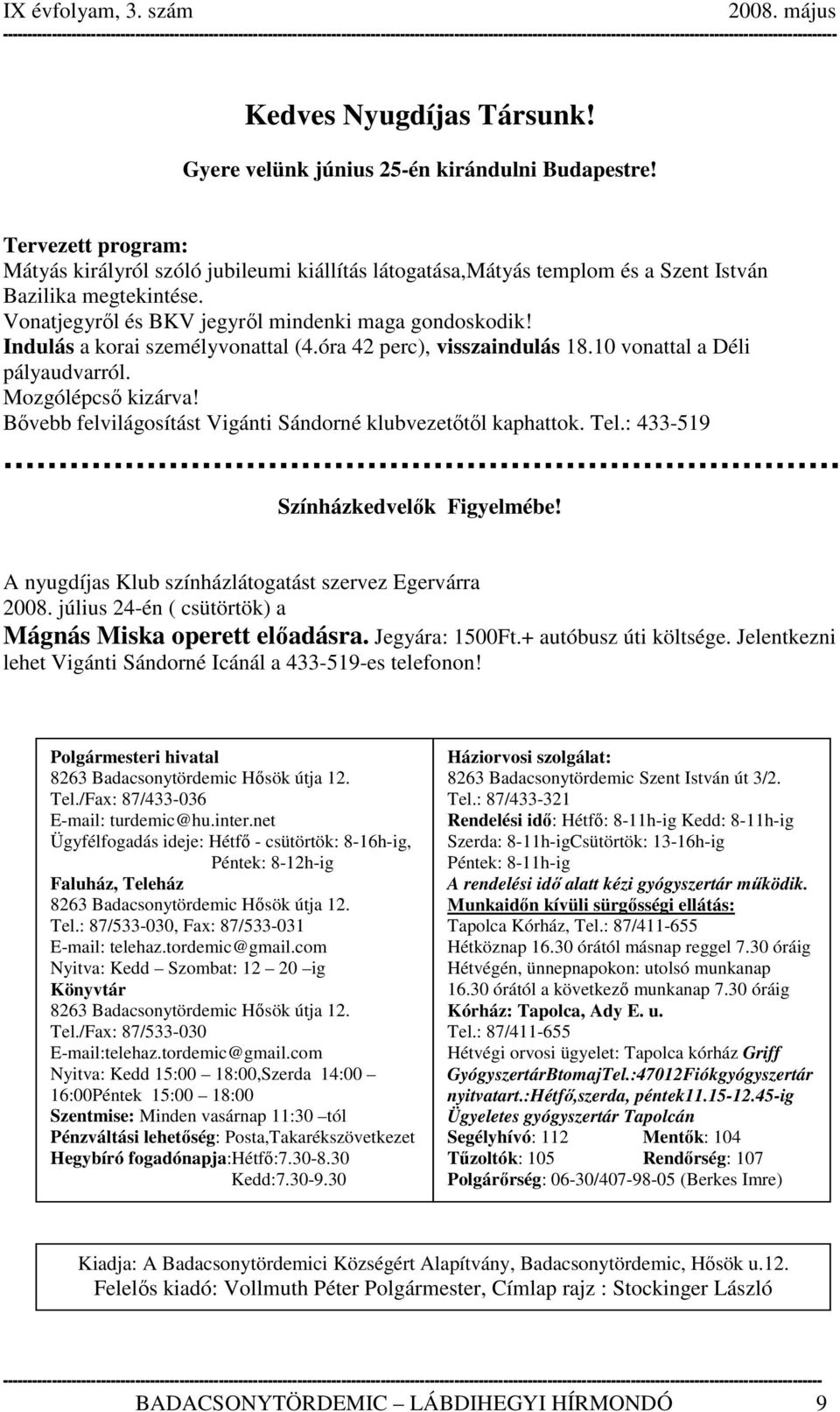 Indulás a korai személyvonattal (4.óra 42 perc), visszaindulás 18.10 vonattal a Déli pályaudvarról. Mozgólépcső kizárva! Bővebb felvilágosítást Vigánti Sándorné klubvezetőtől kaphattok. Tel.