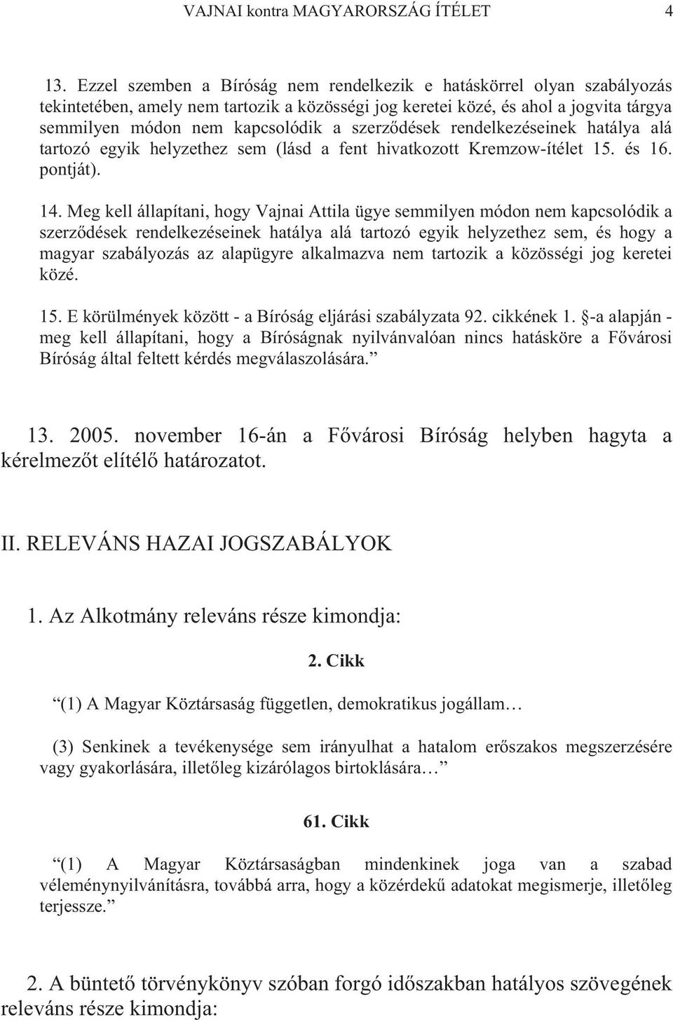 dések rendelkezéseinek hatálya alá tartozó egyik helyzethez sem (lásd a fent hivatkozott Kremzow-ítélet 15. és 16. pontját). 14.