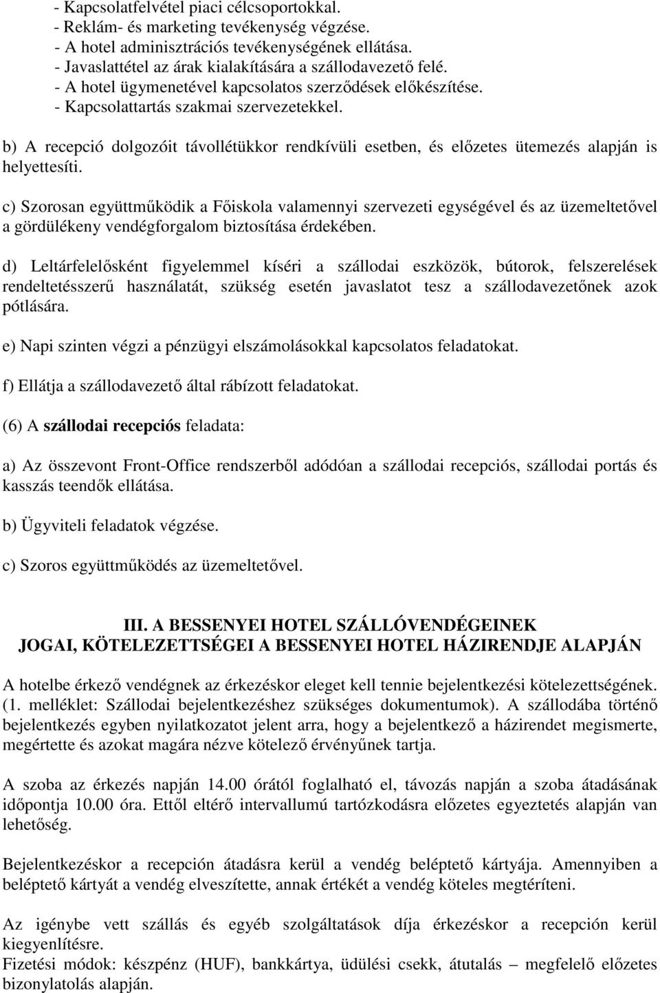 b) A recepció dolgozóit távollétükkor rendkívüli esetben, és előzetes ütemezés alapján is helyettesíti.