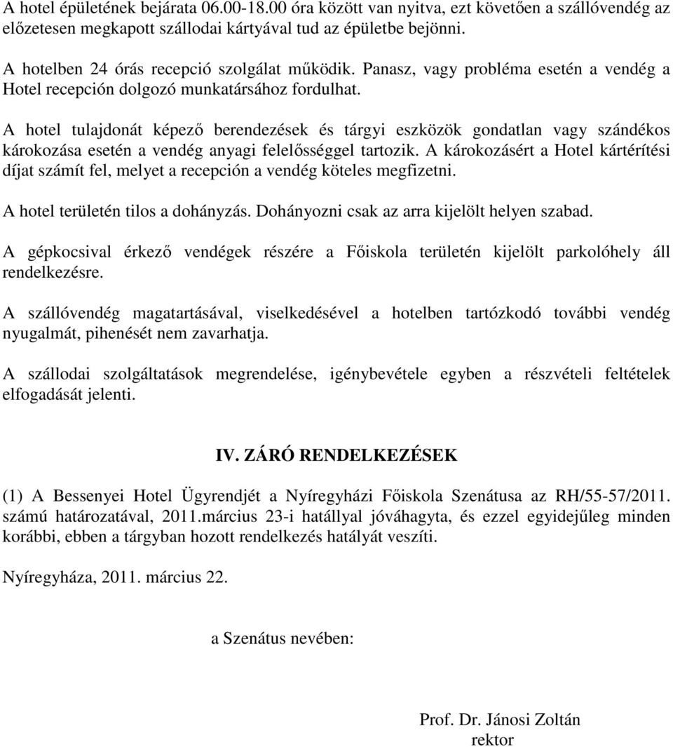 A hotel tulajdonát képező berendezések és tárgyi eszközök gondatlan vagy szándékos károkozása esetén a vendég anyagi felelősséggel tartozik.