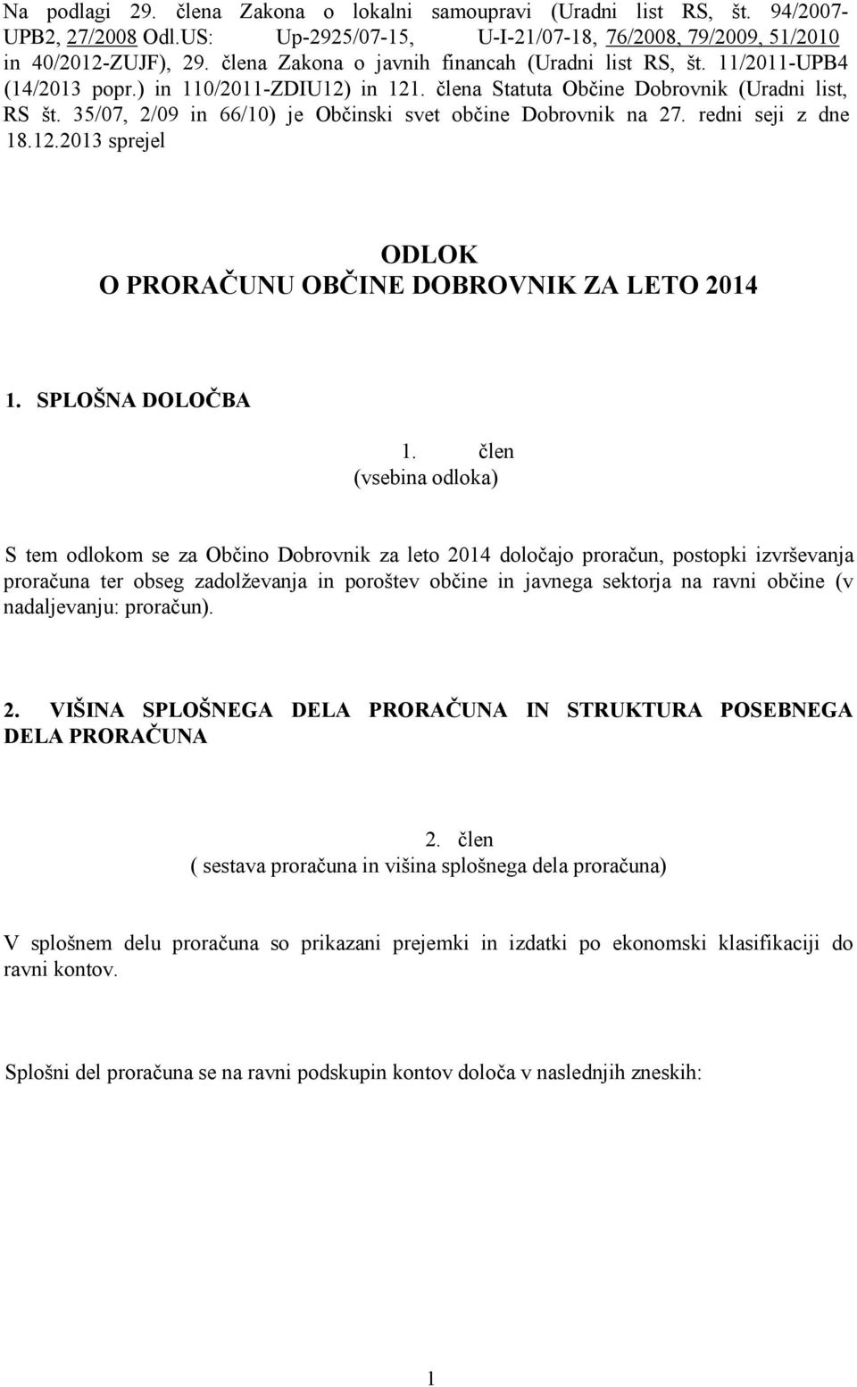 35/07, 2/09 in 66/10) je Občinski svet občine Dobrovnik na 27. redni seji z dne 18.12.2013 sprejel ODLOK O PRORAČUNU OBČINE DOBROVNIK ZA LETO 2014 1. SPLOŠNA DOLOČBA 1.