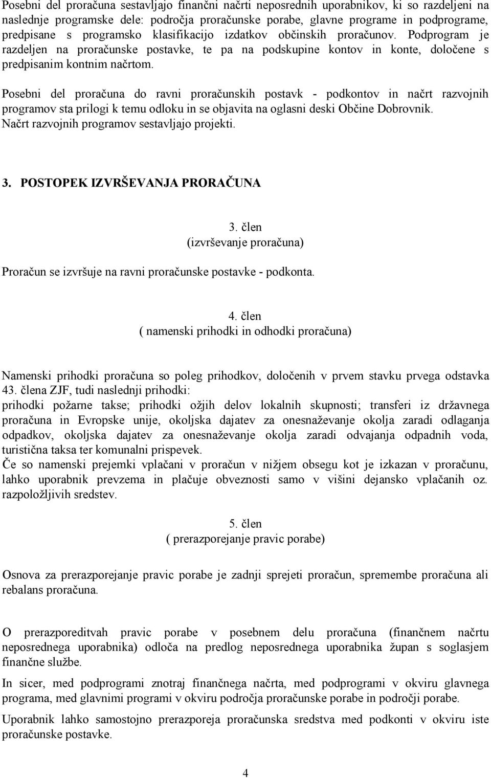 Posebni del proračuna do ravni proračunskih postavk - podkontov in načrt razvojnih programov sta prilogi k temu odloku in se objavita na oglasni deski Občine Dobrovnik.