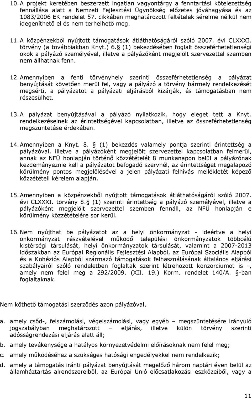 törvény (a továbbiakban Knyt.) 6. (1) bekezdésében foglalt összeférhetetlenségi okok a pályázó személyével, illetve a pályázóként megjelölt szervezettel szemben nem állhatnak fenn. 12.