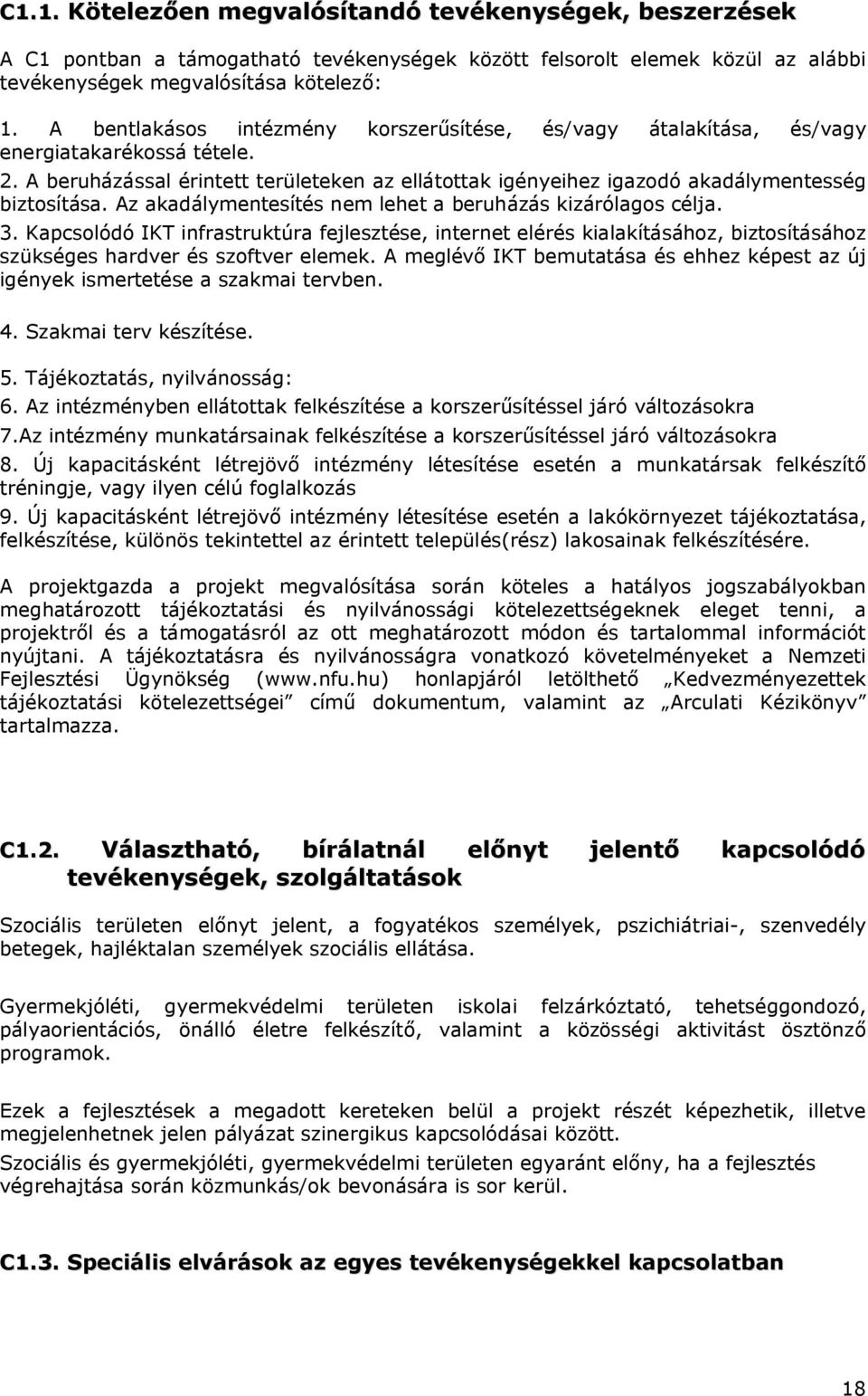 Az akadálymentesítés nem lehet a beruházás kizárólagos célja. 3. Kapcsolódó IKT infrastruktúra fejlesztése, internet elérés kialakításához, biztosításához szükséges hardver és szoftver elemek.