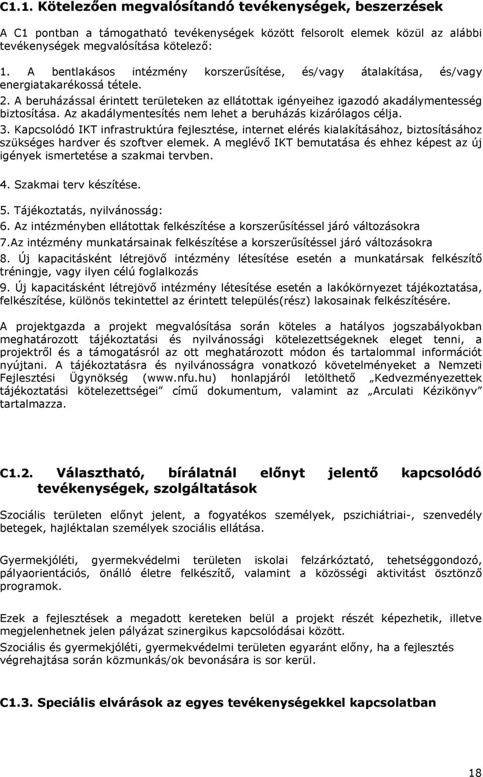 Az akadálymentesítés nem lehet a beruházás kizárólagos célja. 3. Kapcsolódó IKT infrastruktúra fejlesztése, internet elérés kialakításához, biztosításához szükséges hardver és szoftver elemek.