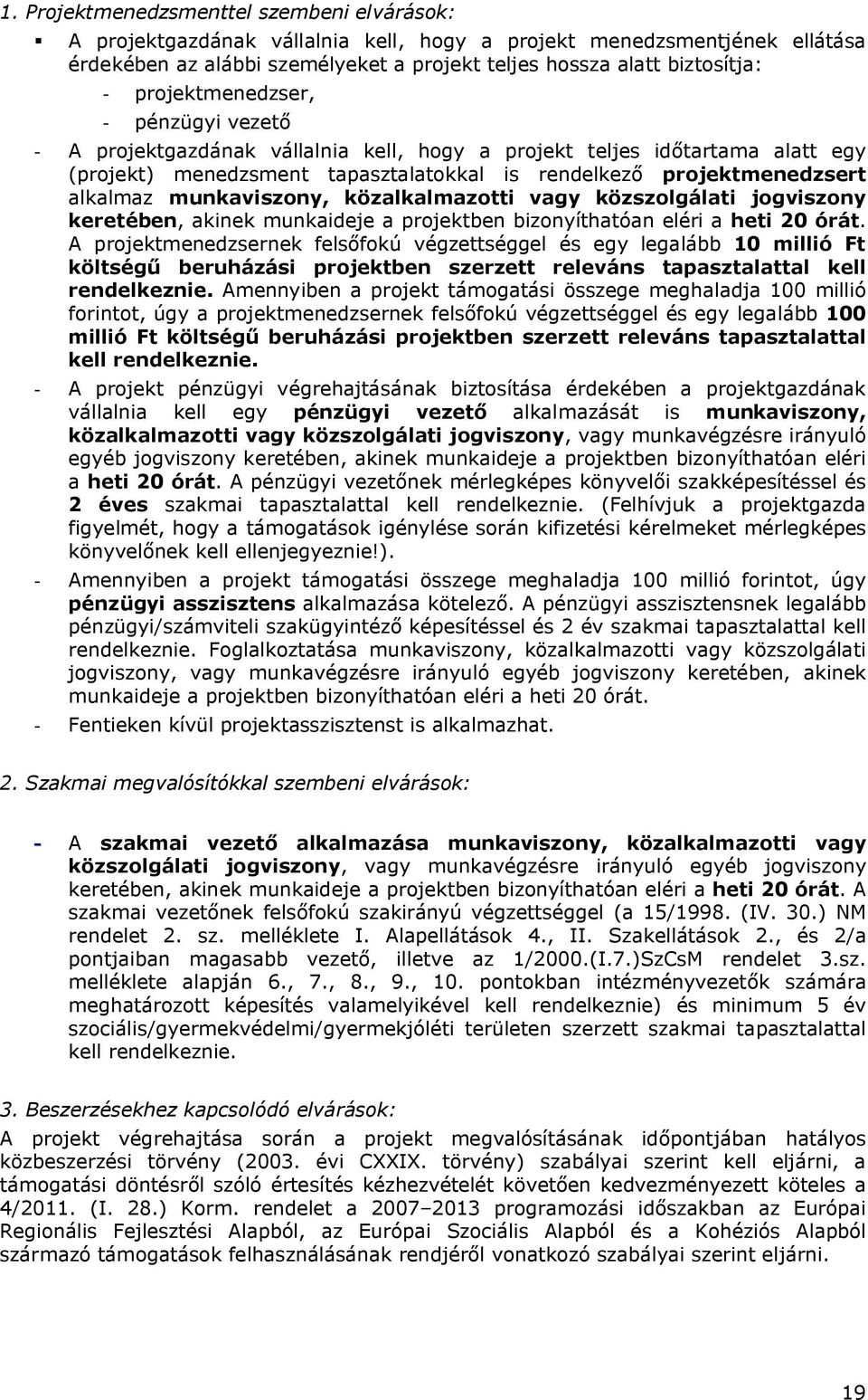 munkaviszony, közalkalmazotti vagy közszolgálati jogviszony keretében, akinek munkaideje a projektben bizonyíthatóan eléri a heti 20 órát.