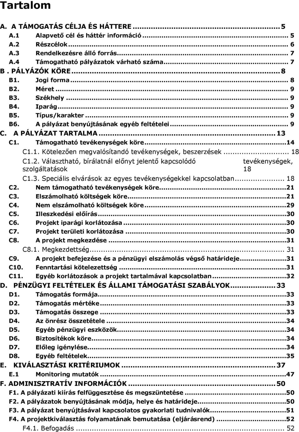 Támogatható tevékenységek köre...14 C1.1. Kötelezően megvalósítandó tevékenységek, beszerzések... 18 C1.2. Választható, bírálatnál előnyt jelentő kapcsolódó tevékenységek, szolgáltatások 18 C1.3.