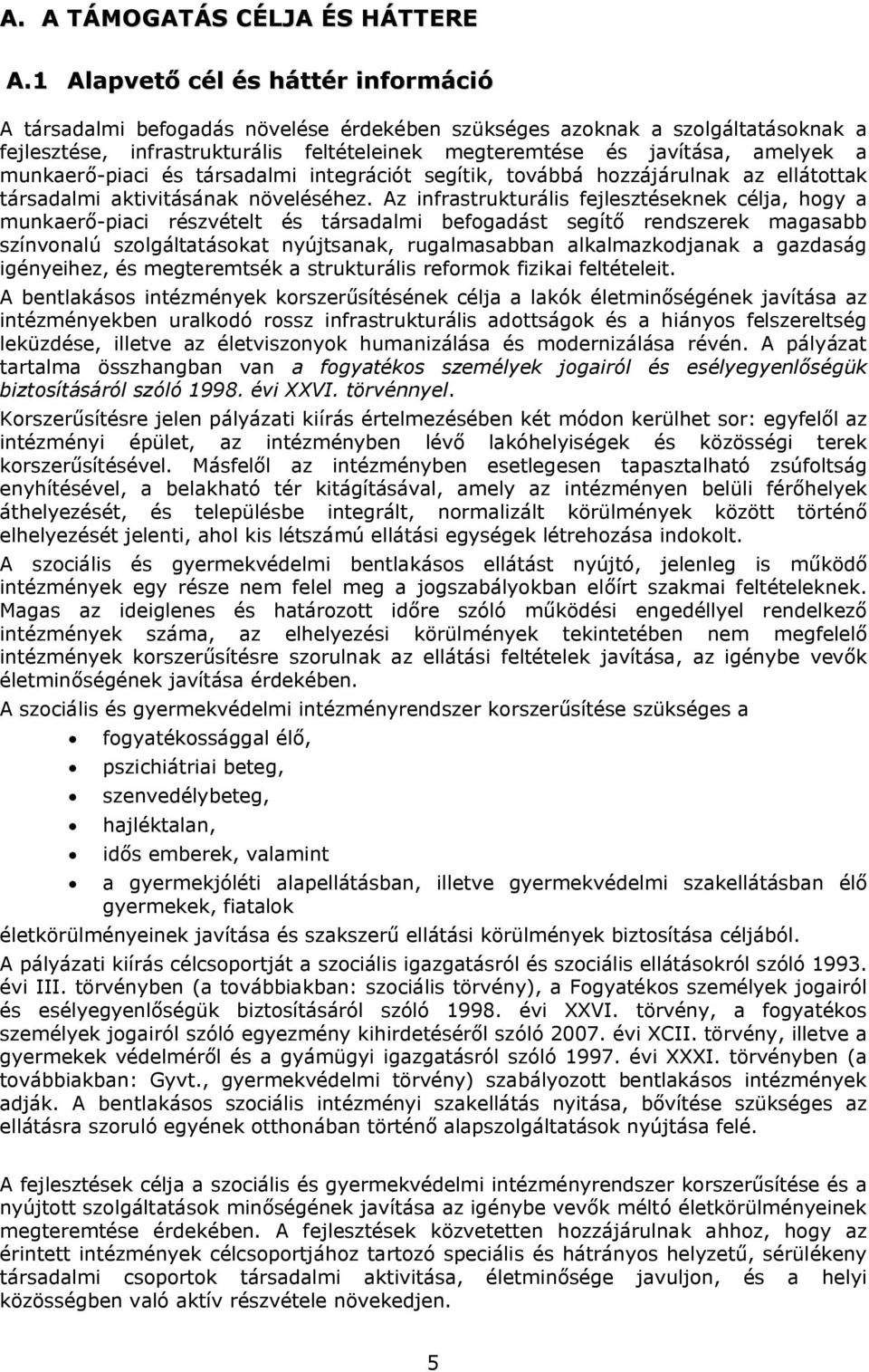 munkaerő-piaci és társadalmi integrációt segítik, továbbá hozzájárulnak az ellátottak társadalmi aktivitásának növeléséhez.