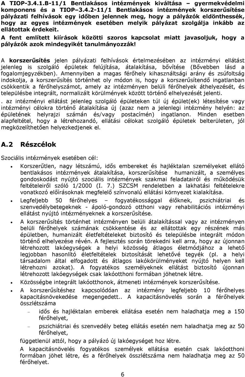 2-11/1 Bentlakásos intézmények korszerűsítése pályázati felhívások egy időben jelennek meg, hogy a pályázók eldönthessék, hogy az egyes intézmények esetében melyik pályázat szolgálja inkább az