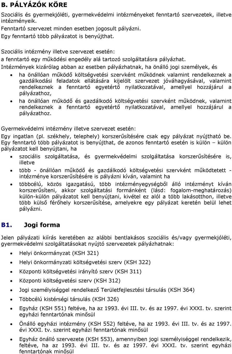 Intézmények kizárólag abban az esetben pályázhatnak, ha önálló jogi személyek, és ha önállóan működő költségvetési szervként működnek valamint rendelkeznek a gazdálkodási feladatok ellátására