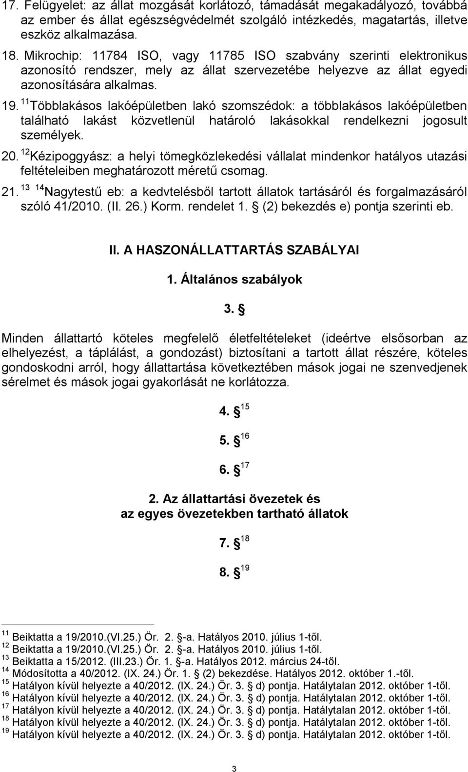 11 Többlakásos lakóépületben lakó szomszédok: a többlakásos lakóépületben található lakást közvetlenül határoló lakásokkal rendelkezni jogosult személyek. 20.