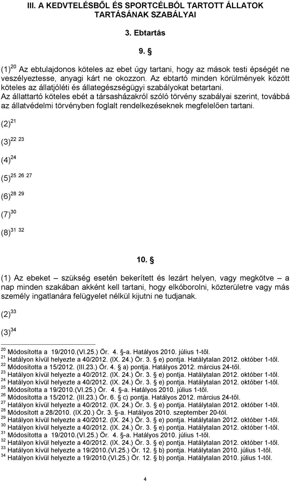 Az ebtartó minden körülmények között köteles az állatjóléti és állategészségügyi szabályokat betartani.