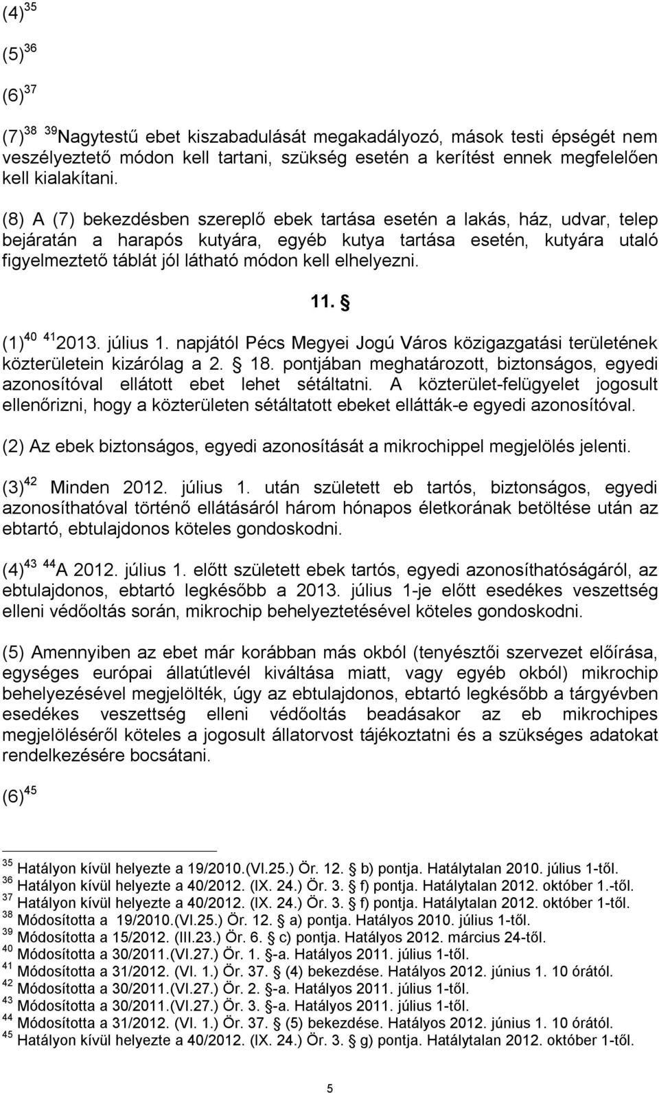 elhelyezni. 11. (1) 40 41 2013. július 1. napjától Pécs Megyei Jogú Város közigazgatási területének közterületein kizárólag a 2. 18.