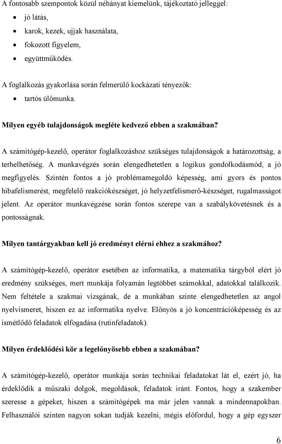 A számítógép-kezelő, operátor foglalkozáshoz szükséges tulajdonságok a határozottság, a terhelhetőség. A munkavégzés során elengedhetetlen a logikus gondolkodásmód, a jó megfigyelés.