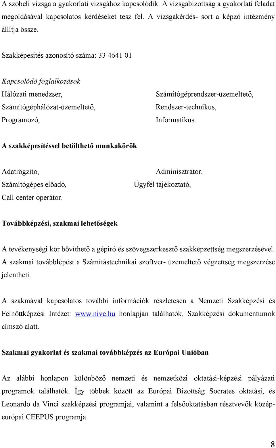 A szakképesítéssel betölthető munkakörök Adatrögzítő, Számítógépes előadó, Call center operátor.