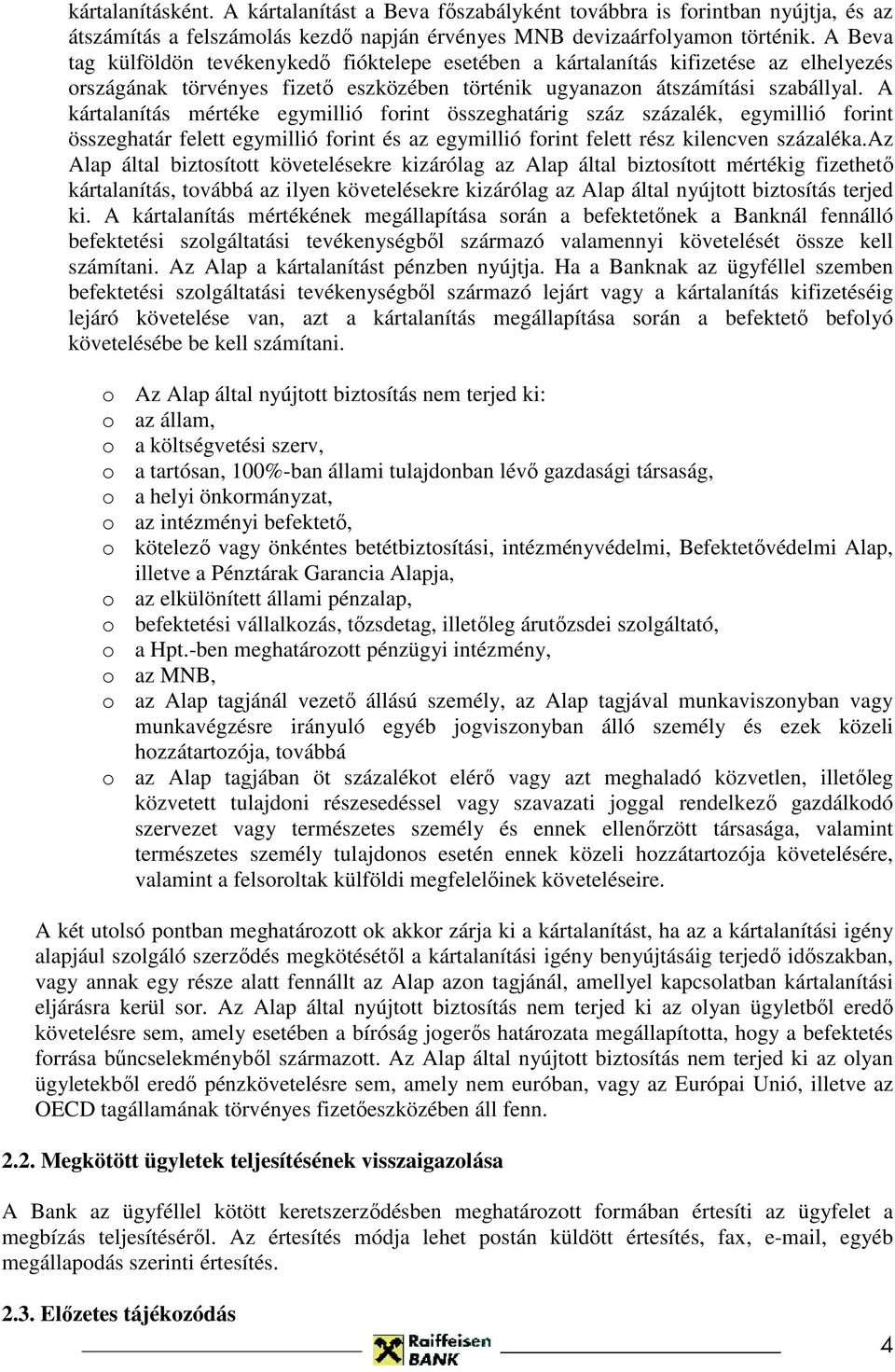 A kártalanítás mértéke egymillió forint összeghatárig száz százalék, egymillió forint összeghatár felett egymillió forint és az egymillió forint felett rész kilencven százaléka.