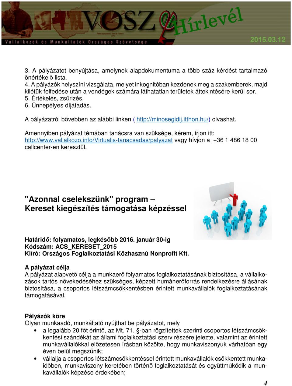 6. Ünnepélyes díjátadás. A pályázatról bővebben az alábbi linken ( http://minosegidij.itthon.hu/) olvashat. Amennyiben pályázat témában tanácsra van szüksége, kérem, írjon itt: http://www.vallalkozo.