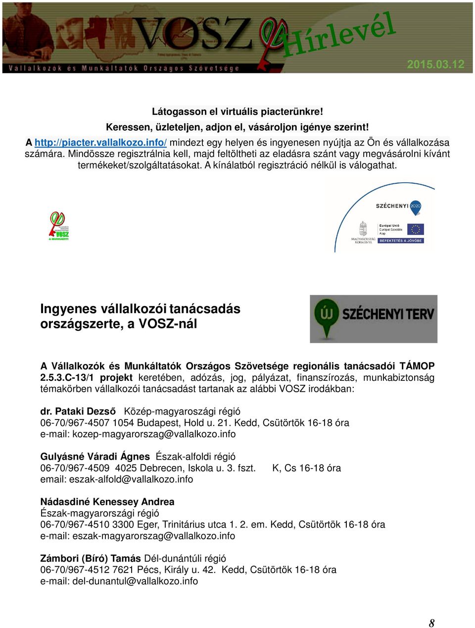 A kínálatból regisztráció nélkül is válogathat. Ingyenes vállalkozói tanácsadás országszerte, a VOSZ-nál A Vállalkozók és Munkáltatók Országos Szövetsége regionális tanácsadói TÁMOP 2.5.3.