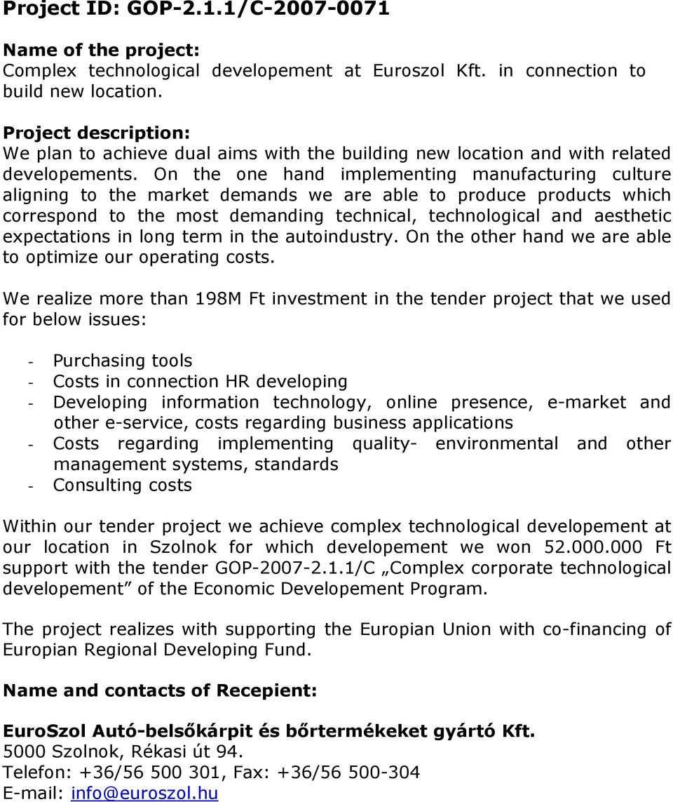 On the one hand implementing manufacturing culture aligning to the market demands we are able to produce products which correspond to the most demanding technical, technological and aesthetic