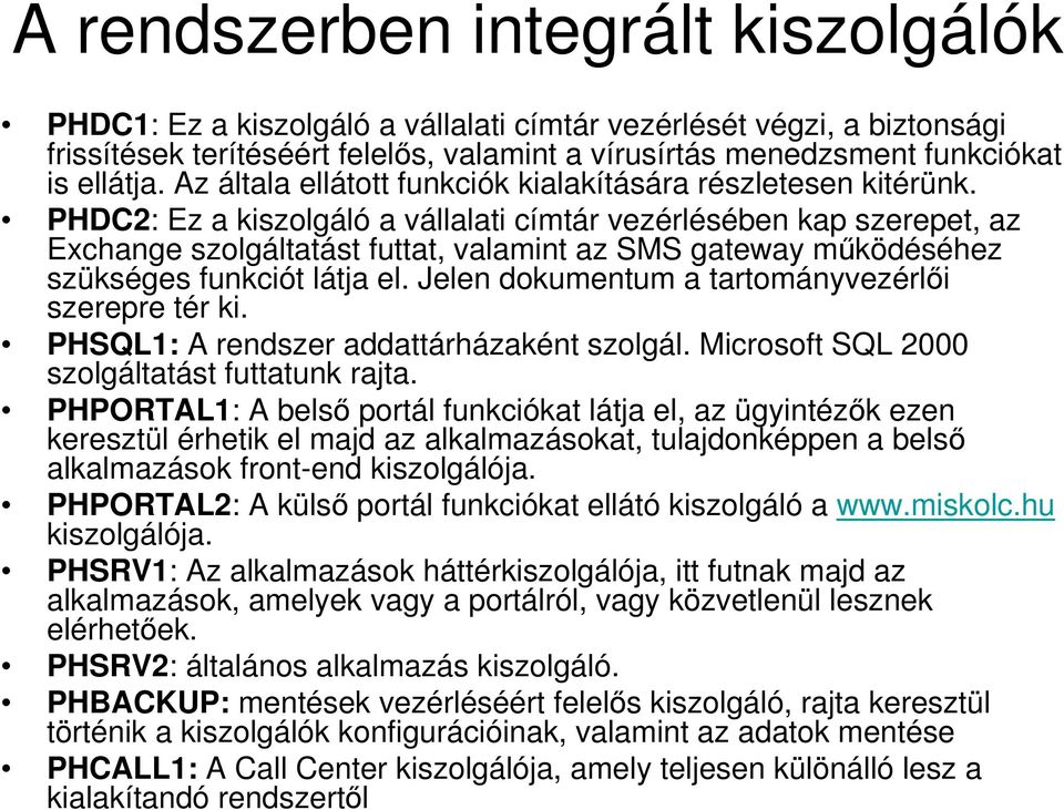 PHDC2: Ez a kiszolgáló a vállalati címtár vezérlésében kap szerepet, az Exchange szolgáltatást futtat, valamint az SMS gateway működéséhez szükséges funkciót látja el.