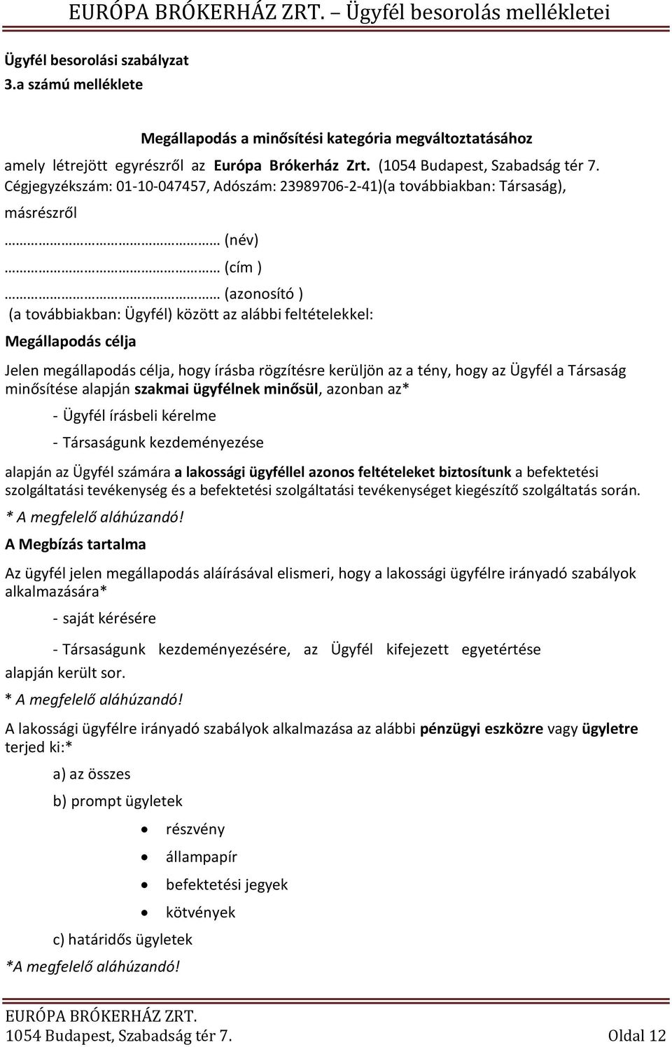 megállapodás célja, hogy írásba rögzítésre kerüljön az a tény, hogy az Ügyfél a Társaság minősítése alapján szakmai ügyfélnek minősül, azonban az* - Ügyfél írásbeli kérelme - Társaságunk