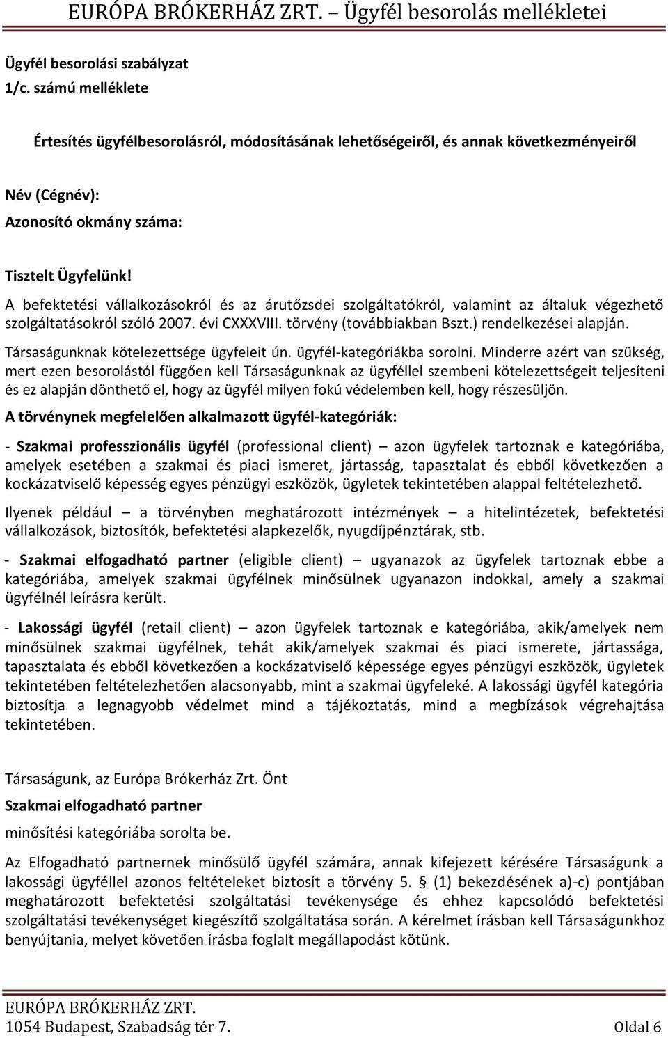 Társaságunknak kötelezettsége ügyfeleit ún. ügyfél-kategóriákba sorolni.