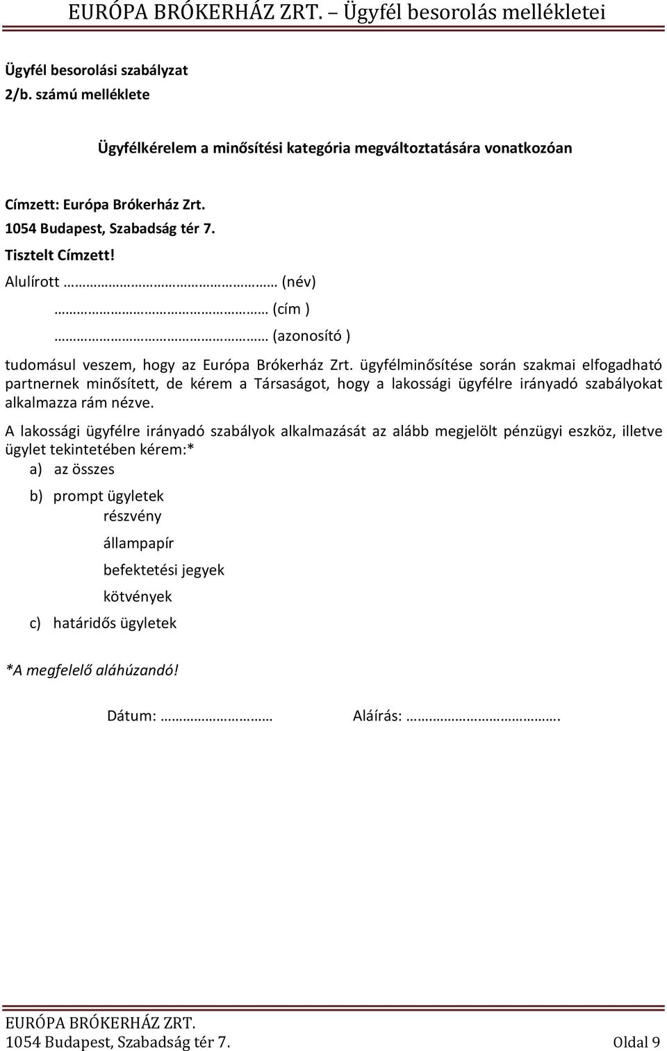 ügyfélminősítése során szakmai elfogadható partnernek minősített, de kérem a Társaságot, hogy a lakossági ügyfélre irányadó szabályokat alkalmazza rám nézve.