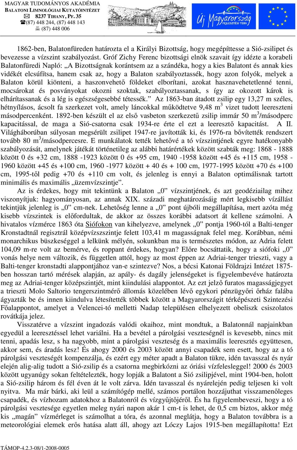hogy a Balaton szabályoztassék, hogy azon folyók, melyek a Balaton körül kiönteni, a haszonvehetı földeket elborítani, azokat hasznavehetetlenné tenni, mocsárokat és posványokat okozni szoktak,