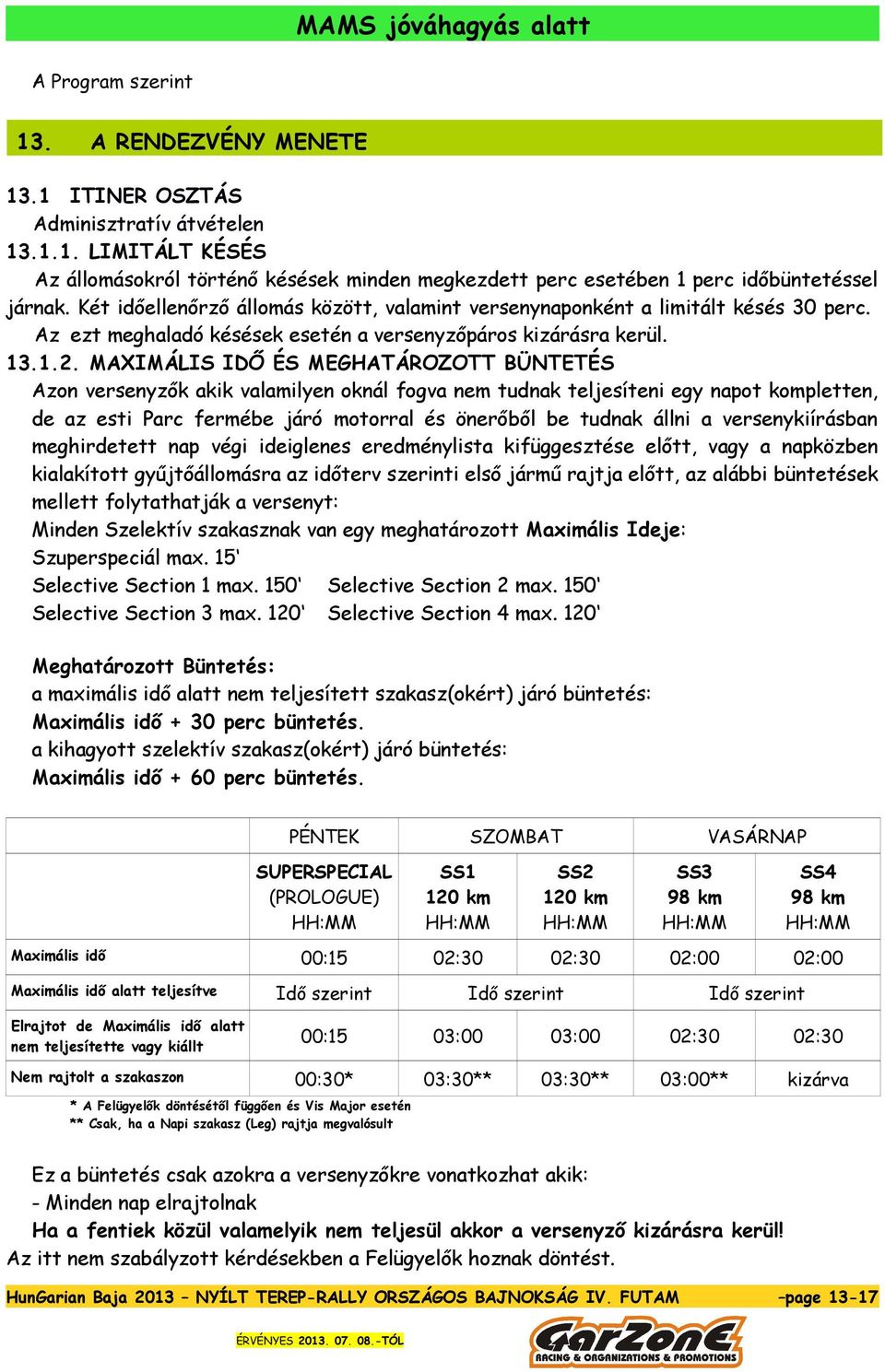 MAXIMÁLIS IDŐ ÉS MEGHATÁROZOTT BÜNTETÉS Azon versenyzők akik valamilyen oknál fogva nem tudnak teljesíteni egy napot kompletten, de az esti Parc fermébe járó motorral és önerőből be tudnak állni a