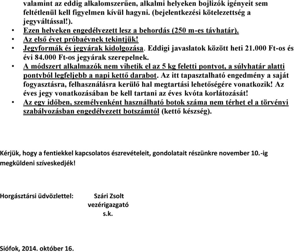 000 Ft-os jegyárak szerepelnek. A módszert alkalmazók nem vihetik el az 5 kg feletti pontyot, a súlyhatár alatti pontyból legfeljebb a napi kettő darabot.