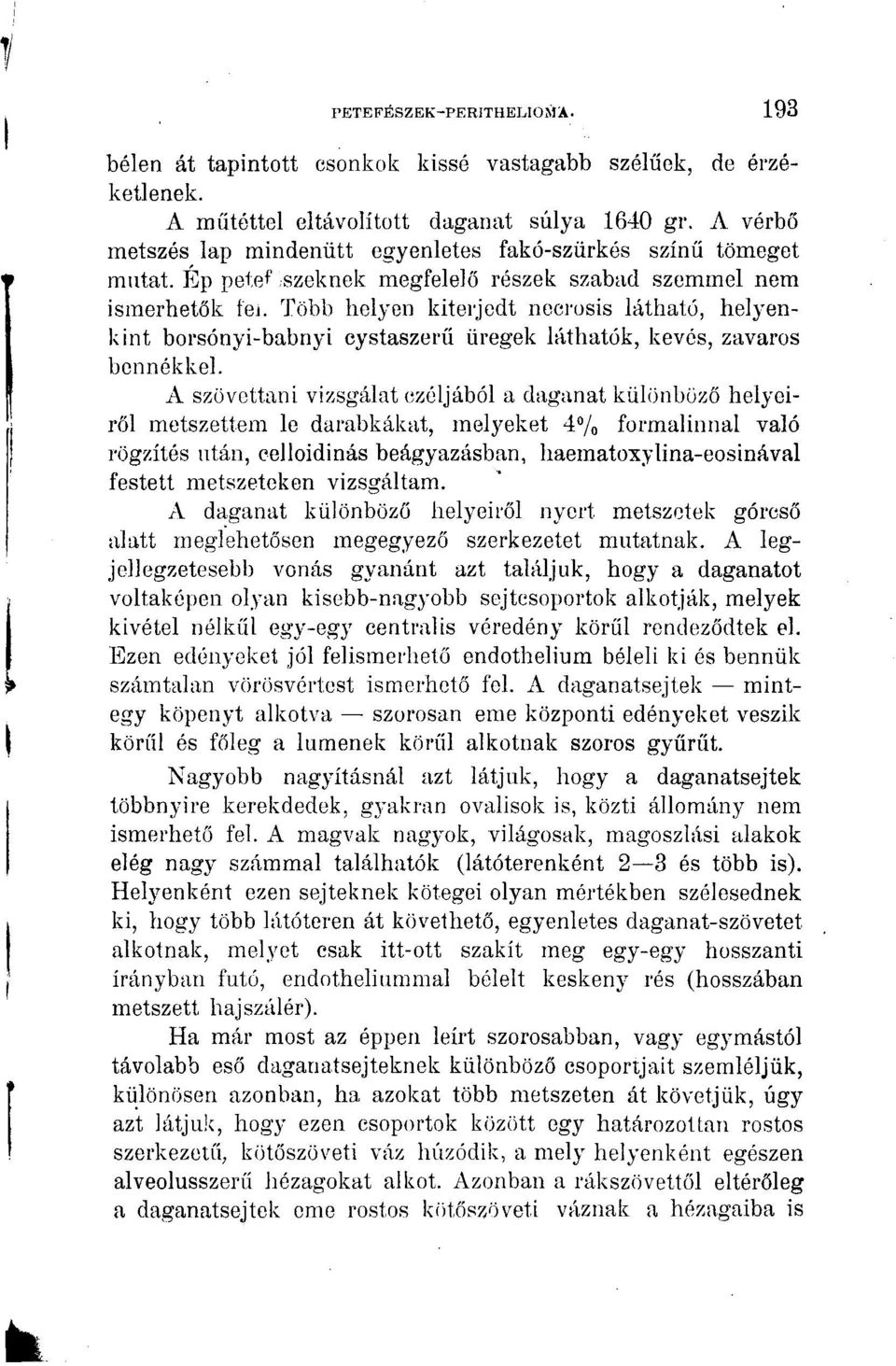 Több helyen kiterjedt neci'osís látható, helyenkint borsónyi-babnyi cystaszerű üregek láthatók, kevés, zavaros bennékkel.