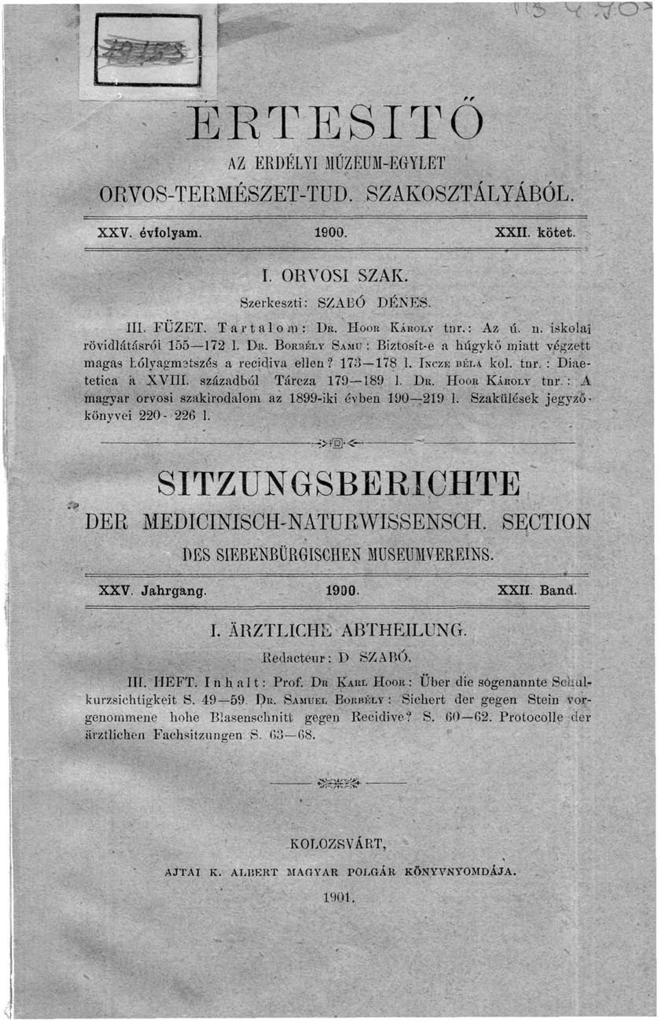 századból Tárcza 179 189 I. DK. HOOB KÁBOLT tnr. : A magyar orvosi szakirodalom az 1899-iki évben 190 219 1. Szakülések jegyzőkönyvei 220-226 1. : > <, SITZÜNGSBERICHTE DER MEDICINISCH'NATURWISSENSCH.