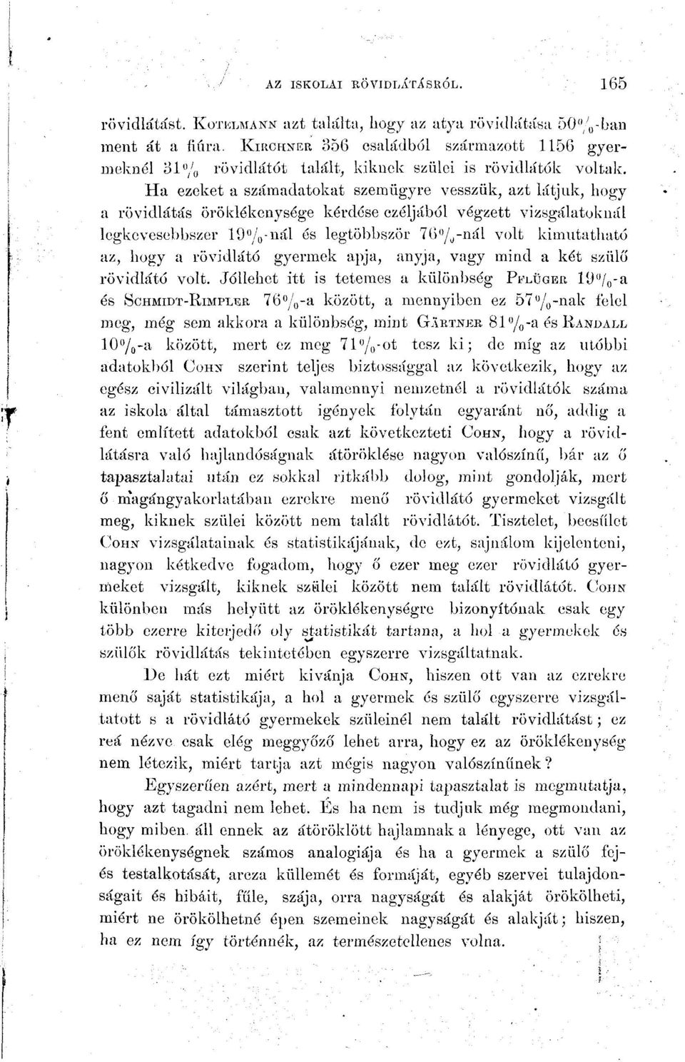 Ha ezeket a számadatokat szemügyre vesszük, azt látjuk, hogy a rövidlátás öröklókenysége kérdése czéljából végzett vizsgálatoknál legkevesebbszer 19%-nál és legtöbbször 76 / v -nál volt kimutatható