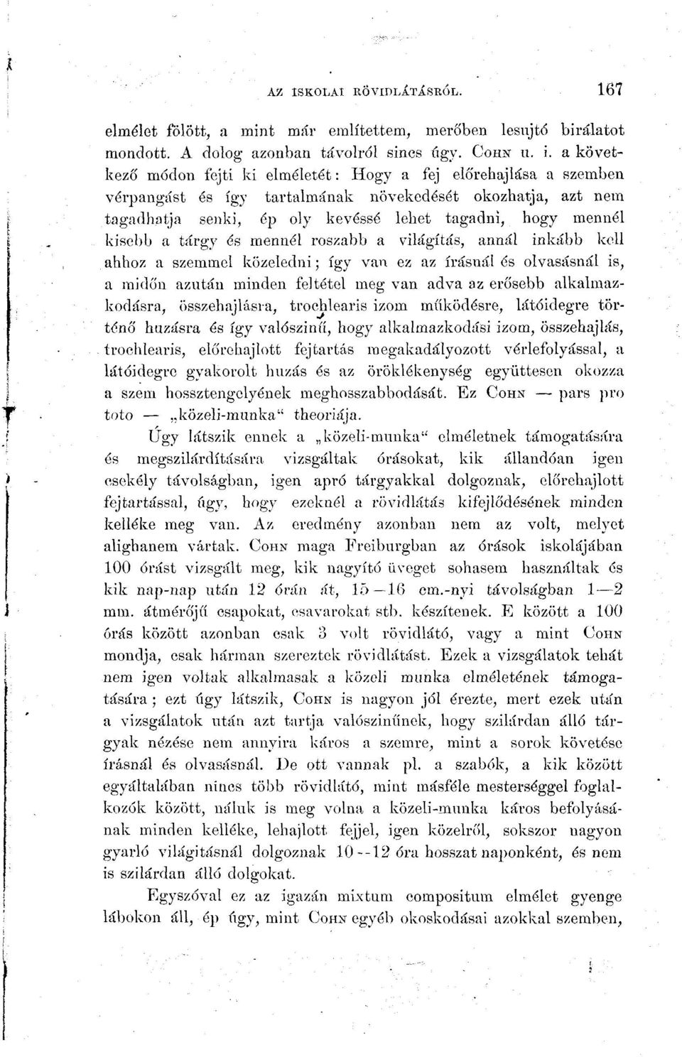 a tárgy és mennél roszabb a világítás, annál inkább kell ahhoz a szemmel közeledni; így van ez az írásnál és olvasásnál is, a midőn azután minden feltétel meg van adva az crőscbb alkalmazkodásra,