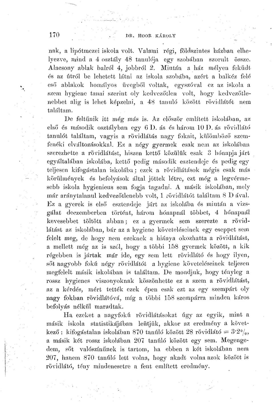 kedvezőtlen volt, hogy kedvezőtlenebbet alig is lehet képzelni, a 48 tanuló között rövidlátót nem találtam. De feltűnik itt még más is.