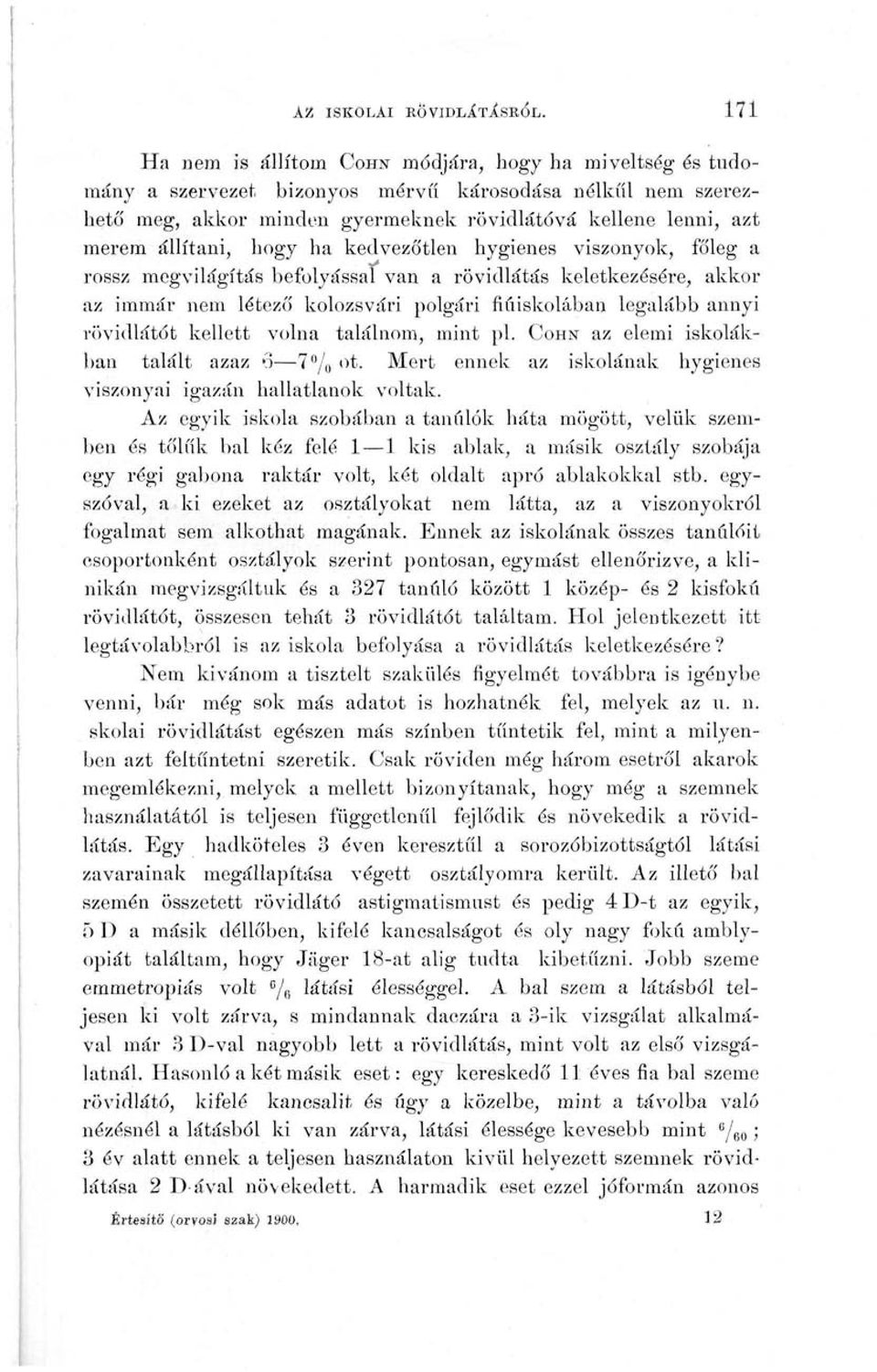 állítani, hogy ha kedvezőtlen hygienes viszonyok, főleg a rossz megvilágítás befolyással van a rövidlátás keletkezésére, akkor az immár nem létező kolozsvári polgári fiúiskolában legalább annyi