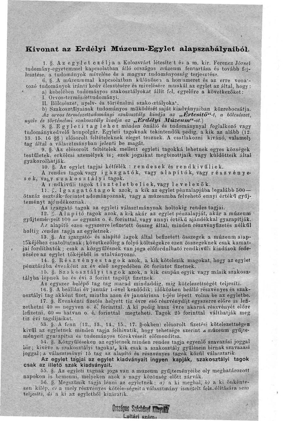 . A múzeummal kapcsolatban különösei a honismeret és az erre vona'- cozó tudományok iránti kedv élesztésére és mivelésére munkál az egylet az által, hogy: a) kebelében tudományos szakosztályokat