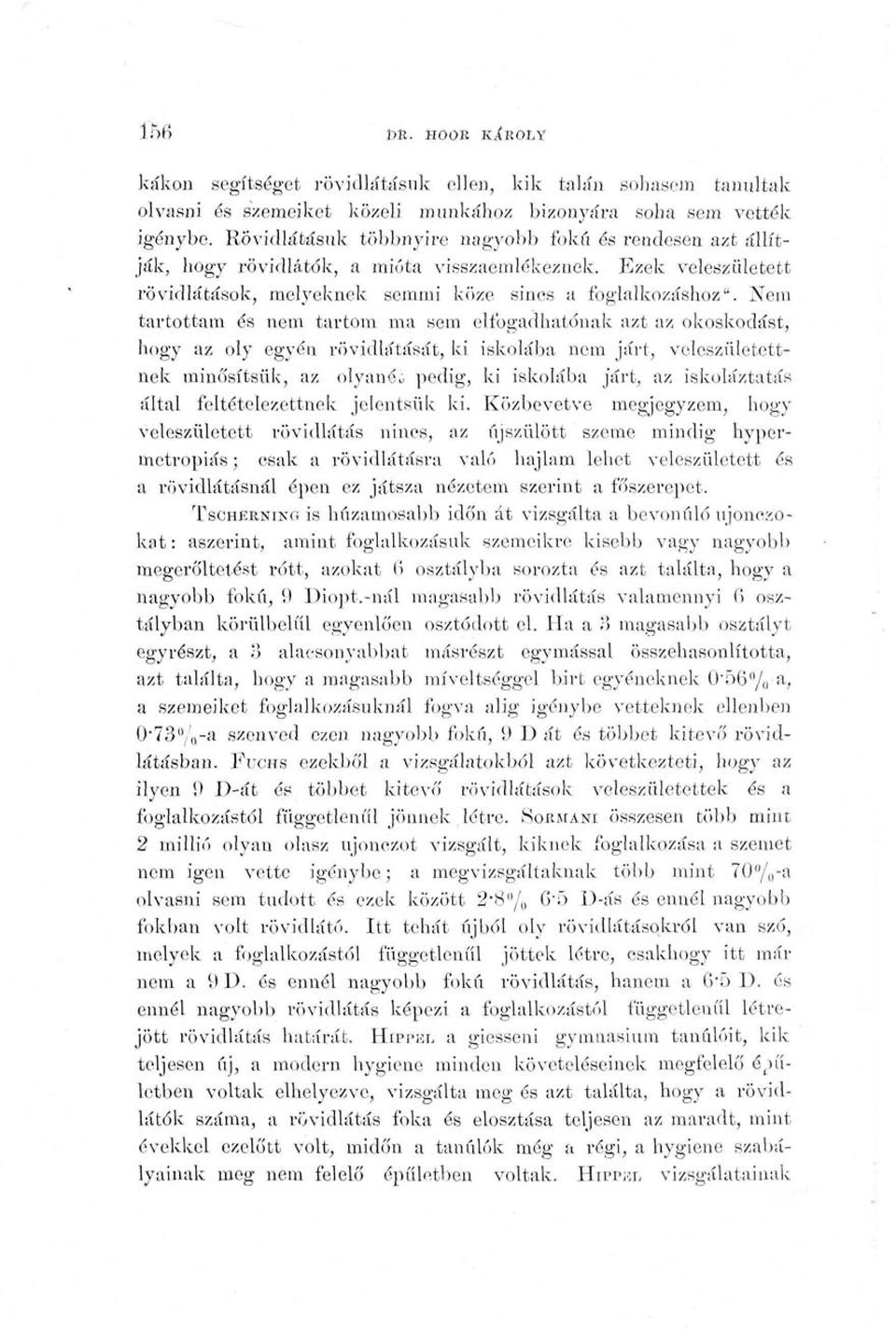 Nem tartottam és nem tartom ma sem elfogadhatónak azt az okoskodást, hogy az oly egyén rövidlátását, ki iskolába nem járt, veleszületettnek minősítsük, az olyanéi pedig, ki iskolába járt, az