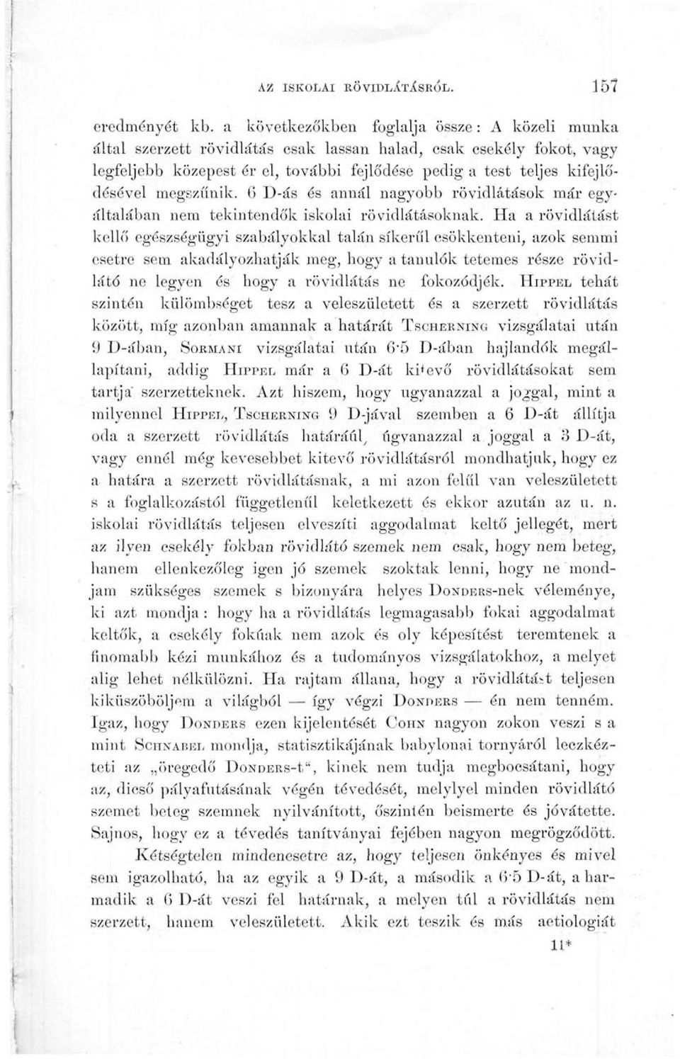 megszűnik. 6 D-ás és annál nagyobb rövidlátások már egyáltalában nem tekintendők iskolai rövidlátásoknak.
