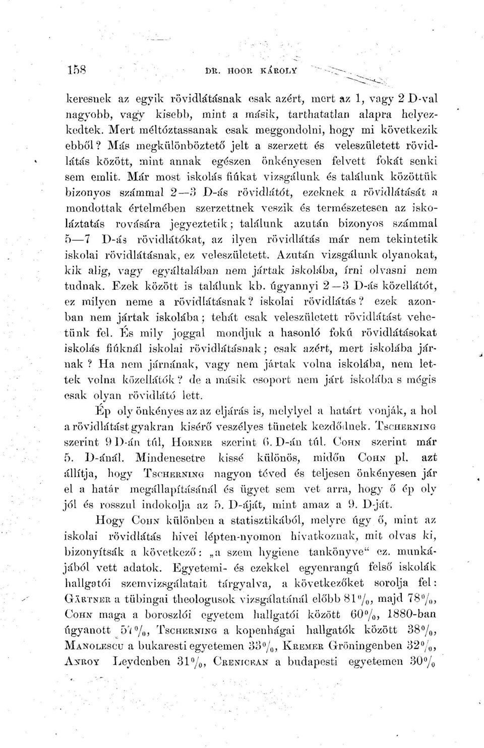 Már most iskolás fiúkat vizsgálunk és találunk közöttük bizonyos számmal 2 3 D-ás rövidlátót, ezeknek a rövidlátását a mondottak értelmében szerzettnek veszik és természetesen az iskoláztatás