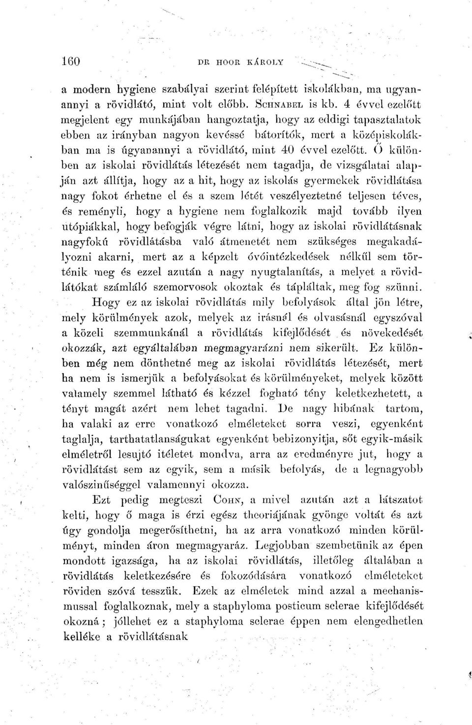 ezelőtt, ö különben az iskolai rövidlátás létezését nem tagadja, de vizsgálatai alapján azt állítja, hogy az a hit, hogy az iskolás gyermekek rövidlátása nagy fokot érhetne cl és a szem létét