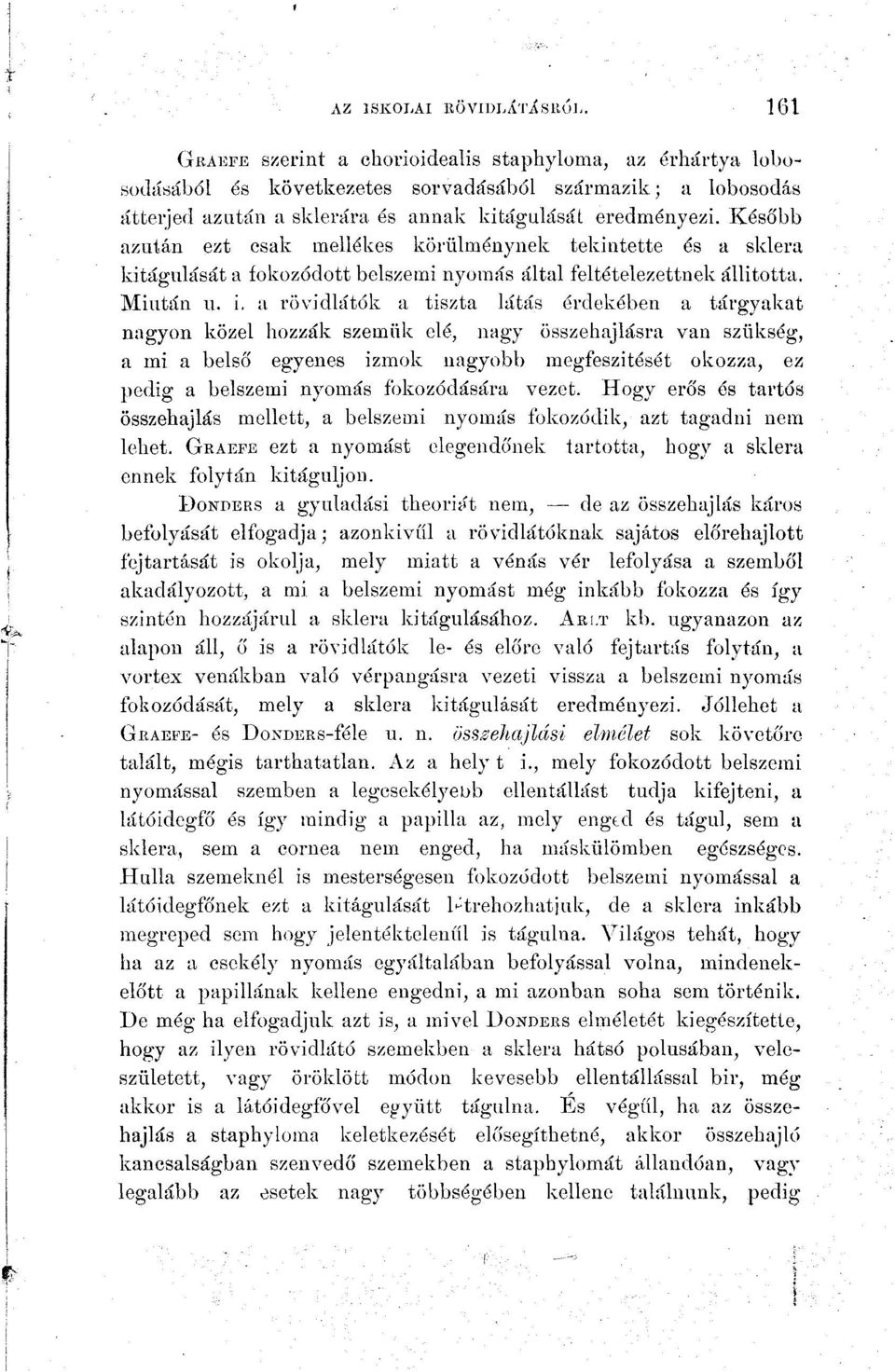 Később azután ezt csak mellékes körülménynek tekintette ós a sklera kitágulását a fokozódott belszemi nyomás által feltételezettnek állította. Miután u. i.