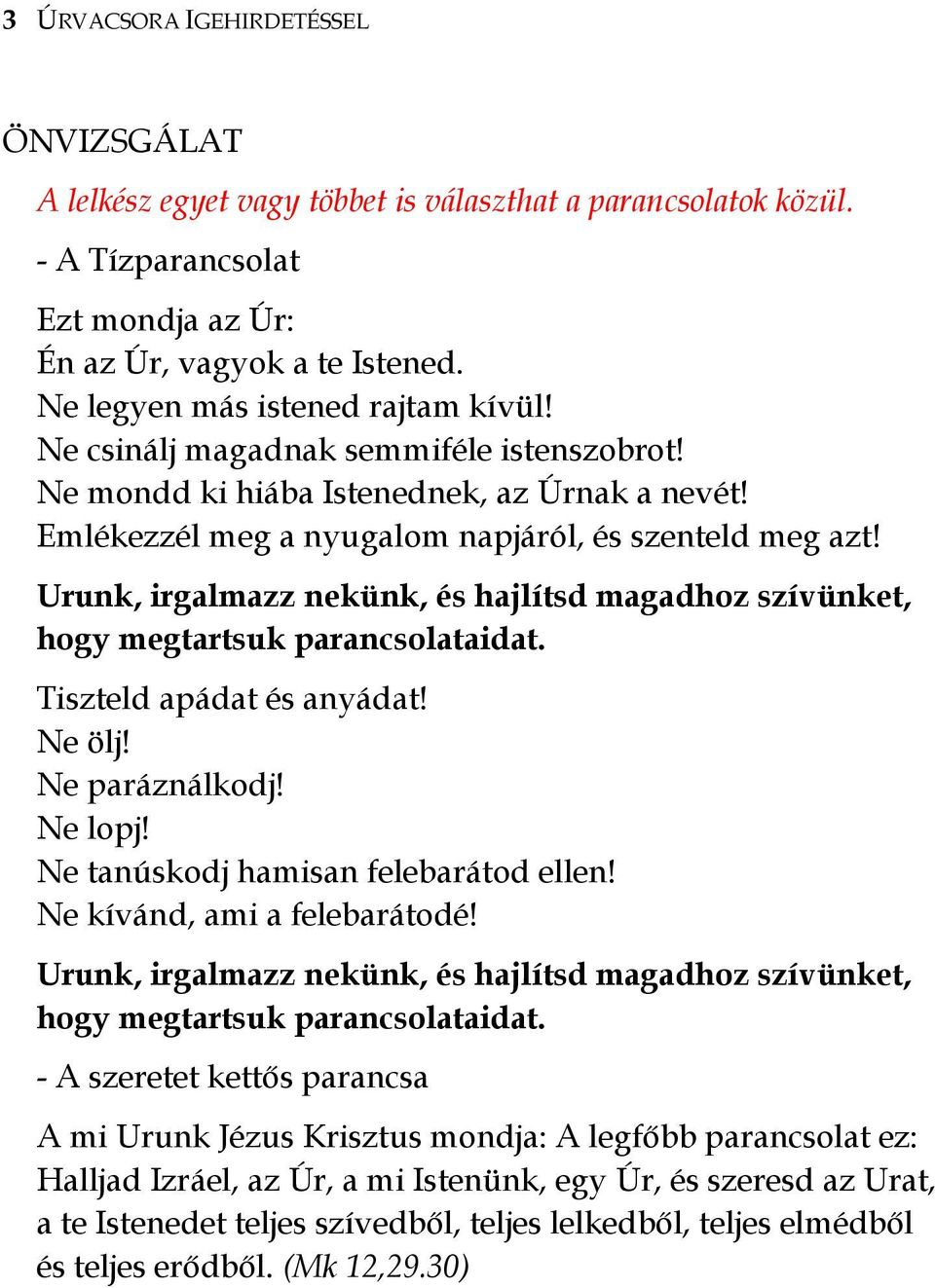 Urunk, irgalmazz nekünk, és hajlítsd magadhoz szívünket, hogy megtartsuk parancsolataidat. Tiszteld apádat és anyádat! Ne ölj! Ne paráználkodj! Ne lopj! Ne tanúskodj hamisan felebarátod ellen!