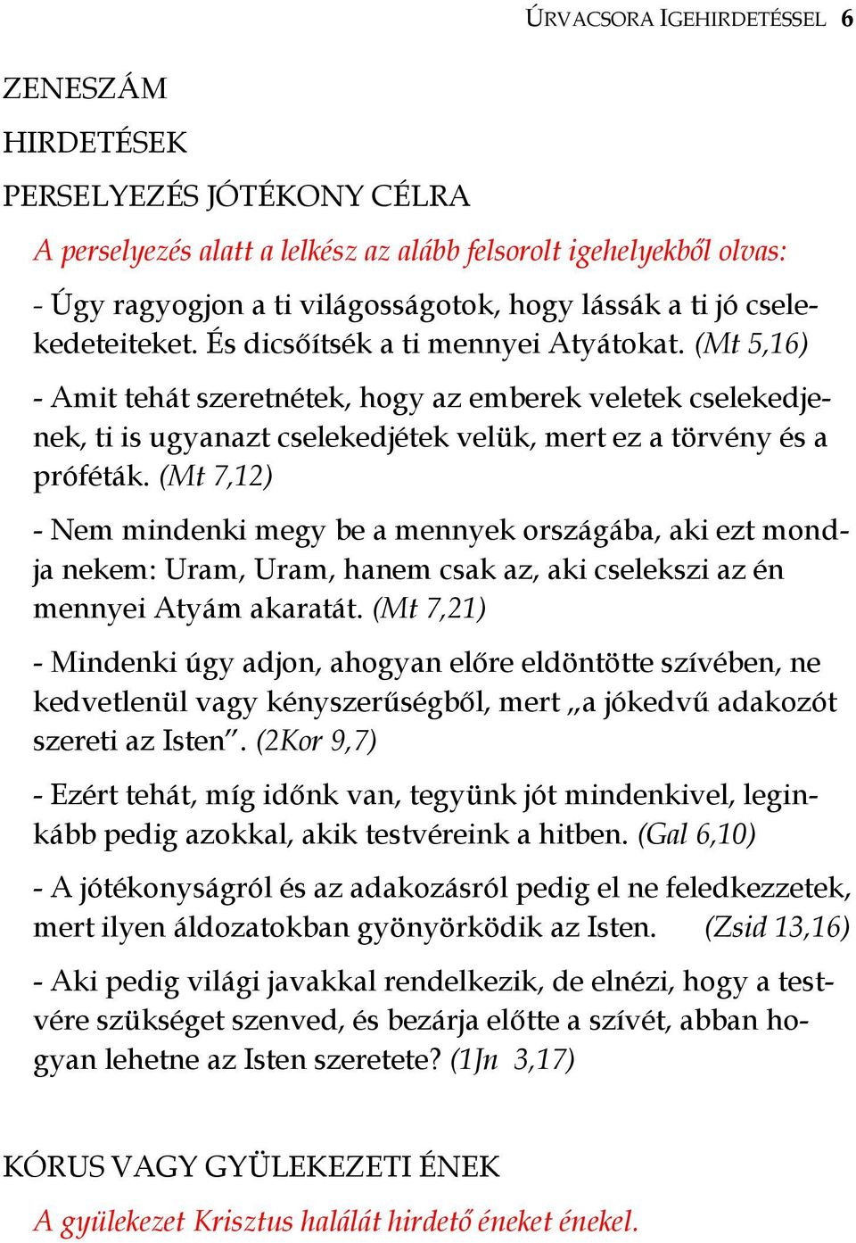 (Mt 7,12) - Nem mindenki megy be a mennyek országába, aki ezt mondja nekem: Uram, Uram, hanem csak az, aki cselekszi az én mennyei Atyám akaratát.