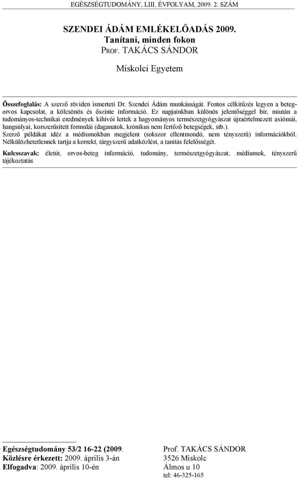 Ez napjainkban különös jelentőséggel bír, miután a tudományos-technikai eredmények kihívói lettek a hagyományos természetgyógyászat újraértelmezett axiómái, hangsúlyai, korszerűsített formulái