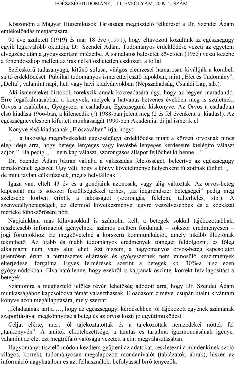 Tudományos érdeklődése vezeti az egyetem elvégzése után a gyógyszertani intézetbe.