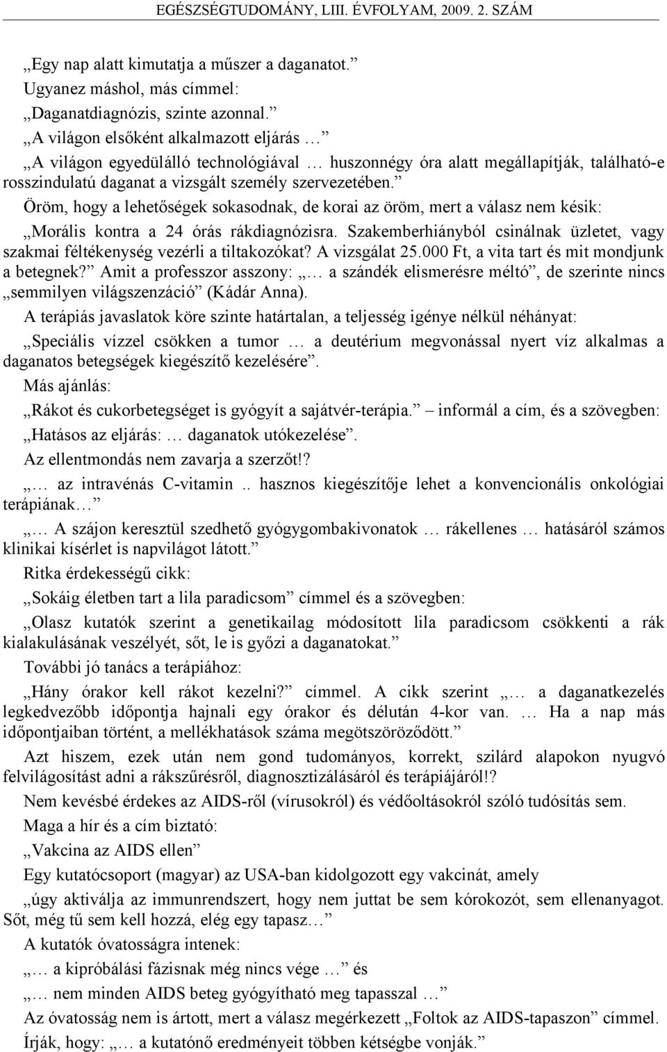 Öröm, hogy a lehetőségek sokasodnak, de korai az öröm, mert a válasz nem késik: Morális kontra a 24 órás rákdiagnózisra.