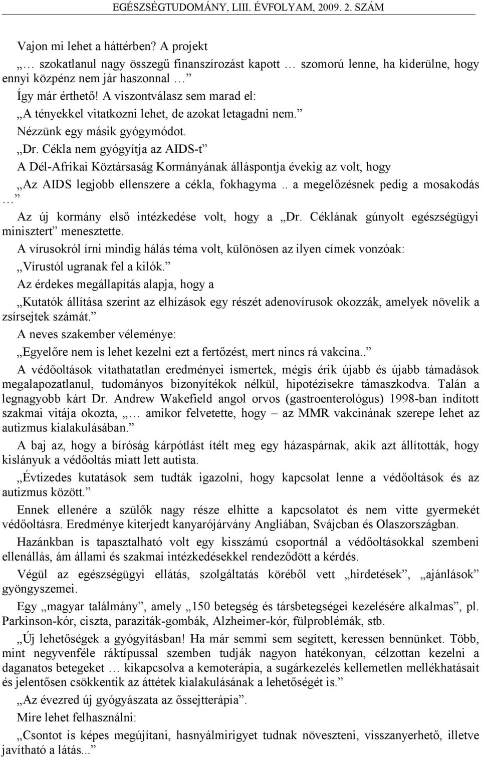 Cékla nem gyógyítja az AIDS-t A Dél-Afrikai Köztársaság Kormányának álláspontja évekig az volt, hogy Az AIDS legjobb ellenszere a cékla, fokhagyma.