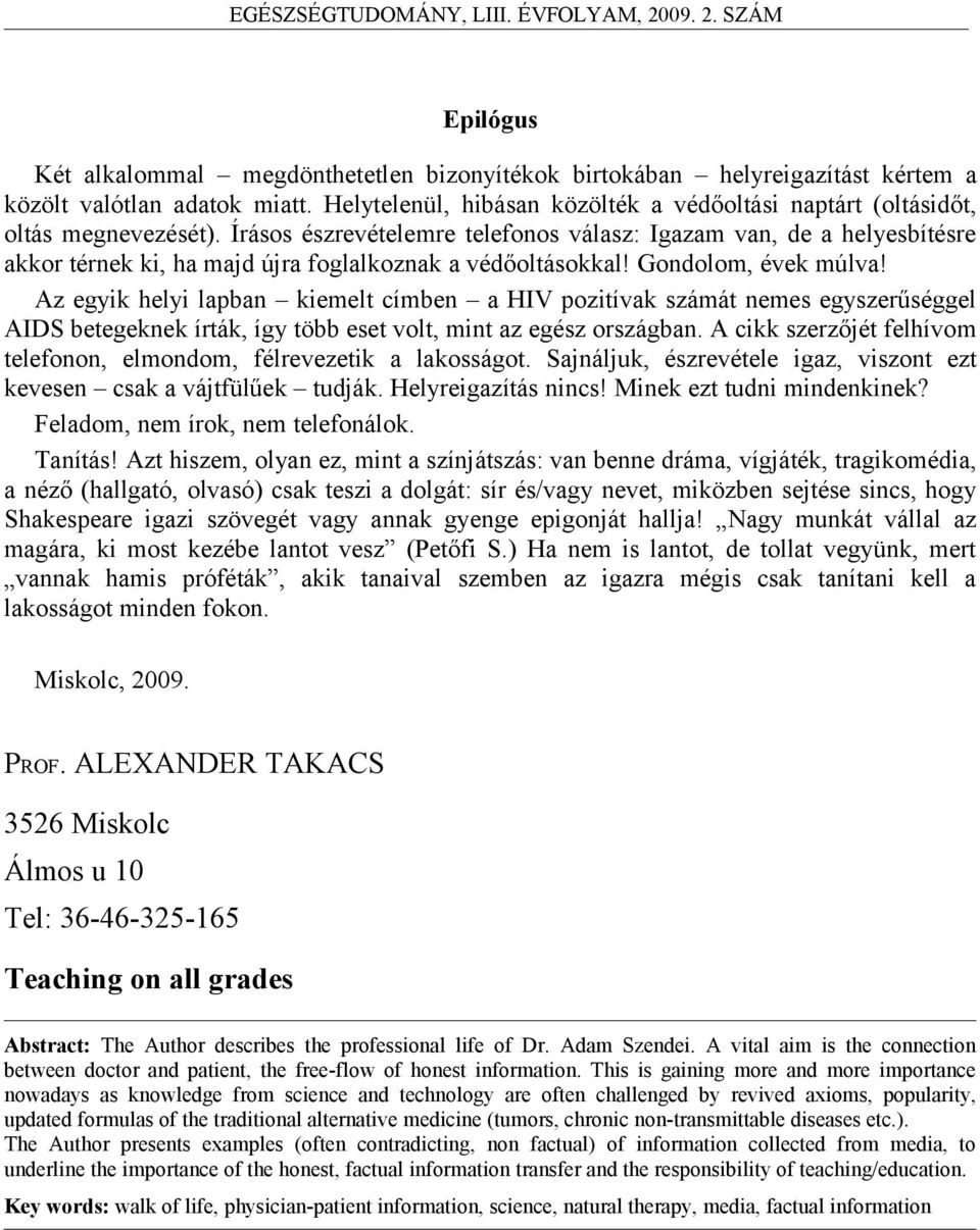 Írásos észrevételemre telefonos válasz: Igazam van, de a helyesbítésre akkor térnek ki, ha majd újra foglalkoznak a védőoltásokkal! Gondolom, évek múlva!